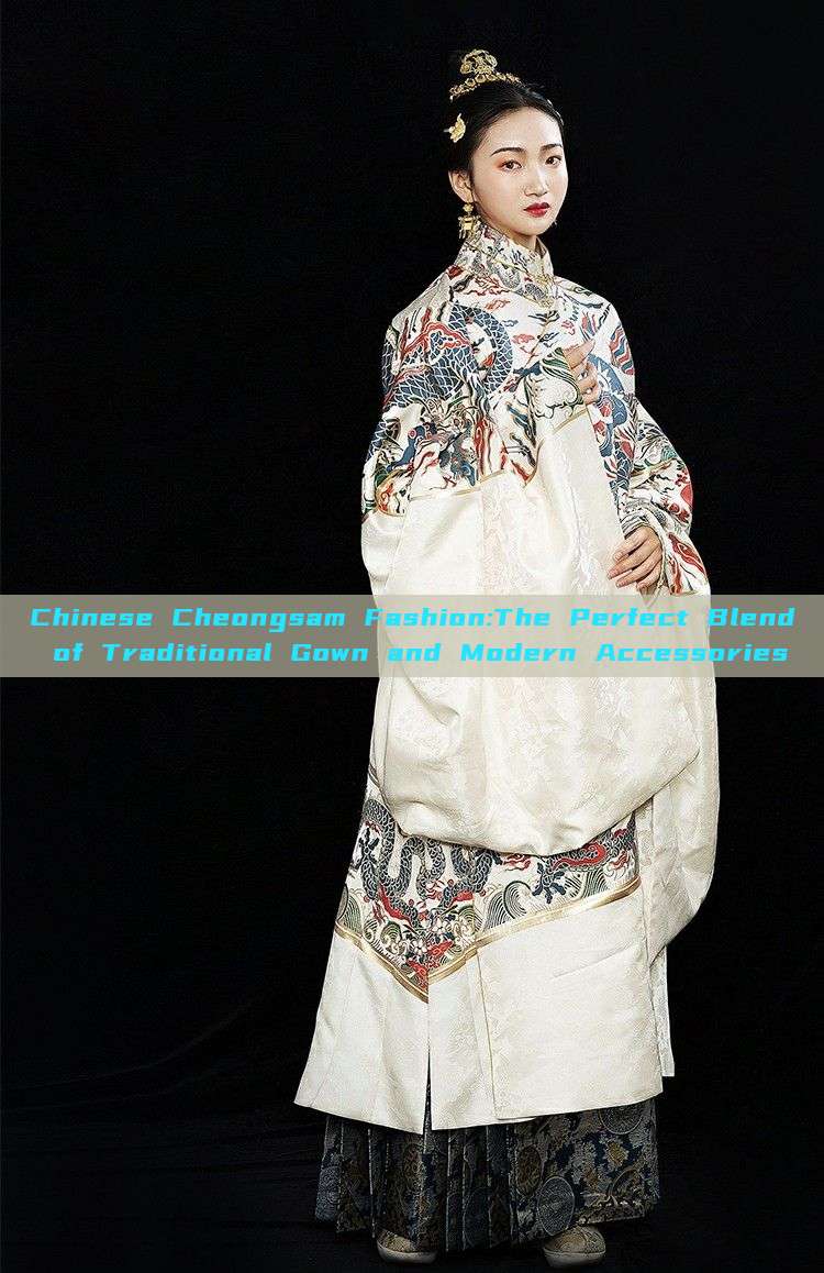 Chinese Cheongsam Fashion:The Perfect Blend of Traditional Gown and Modern Accessories Chinese Cheongsam Fashion:The Perfect Blend of Traditional Gown and Modern Accessories