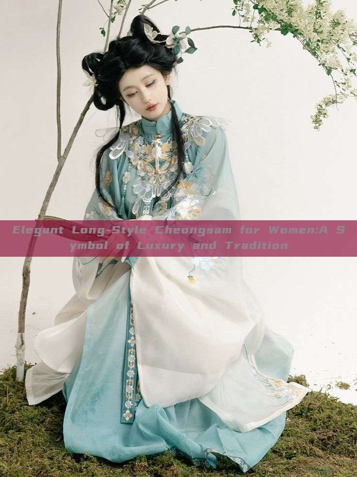 Elegant Long-Style Cheongsam for Women:A Symbol of Luxury and Tradition Elegant Long-Style Cheongsam for Women:A Symbol of Luxury and Tradition