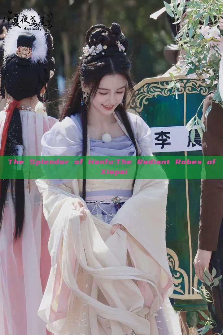 The Splendor of Hanfu:The Radiant Robes of Xiapai The Splendor of Hanfu:The Radiant Robes of Xiapai