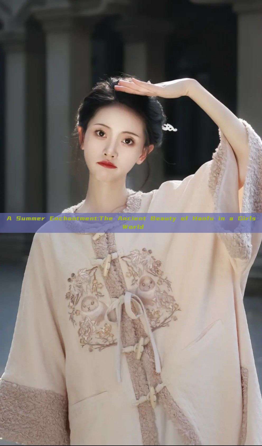 A Summer Enchantment:The Ancient Beauty of Hanfu in a Girls World A Summer Enchantment:The Ancient Beauty of Hanfu in a Girls World