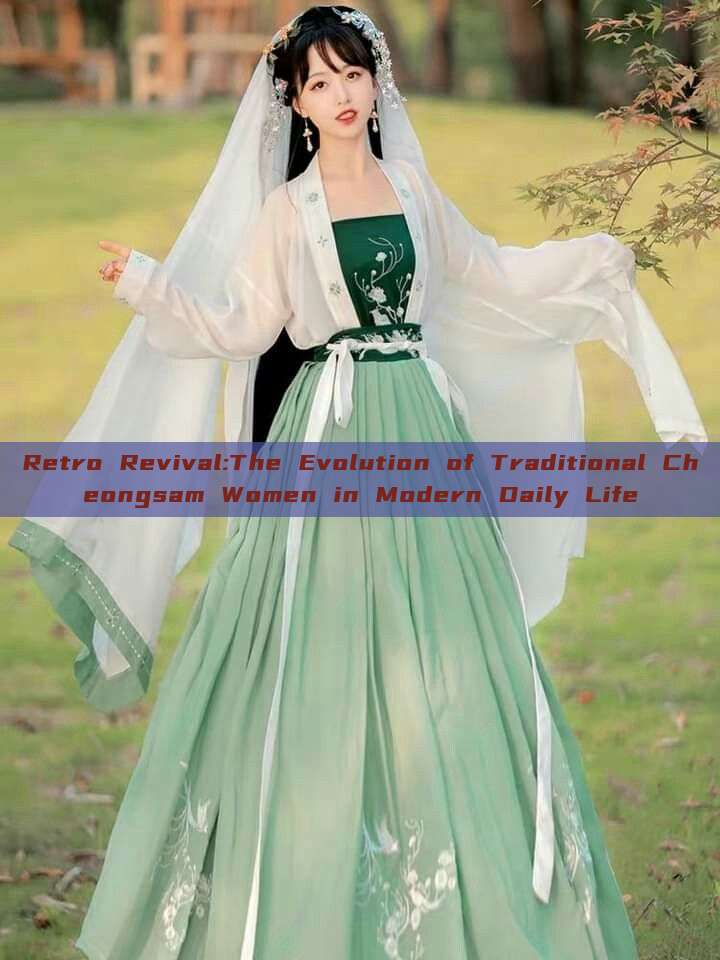 Retro Revival:The Evolution of Traditional Cheongsam Women in Modern Daily Life Retro Revival:The Evolution of Traditional Cheongsam Women in Modern Daily Life