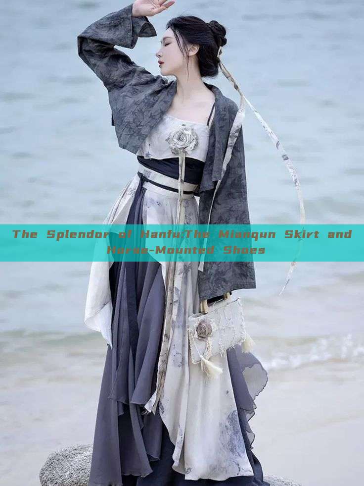 The Splendor of Hanfu:The Mianqun Skirt and Horse-Mounted Shoes The Splendor of Hanfu:The Mianqun Skirt and Horse-Mounted Shoes