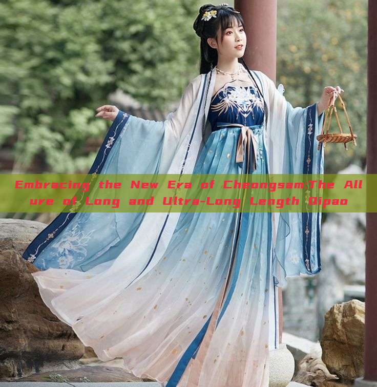 Embracing the New Era of Cheongsam:The Allure of Long and Ultra-Long Length Qipao Embracing the New Era of Cheongsam:The Allure of Long and Ultra-Long Length Qipao