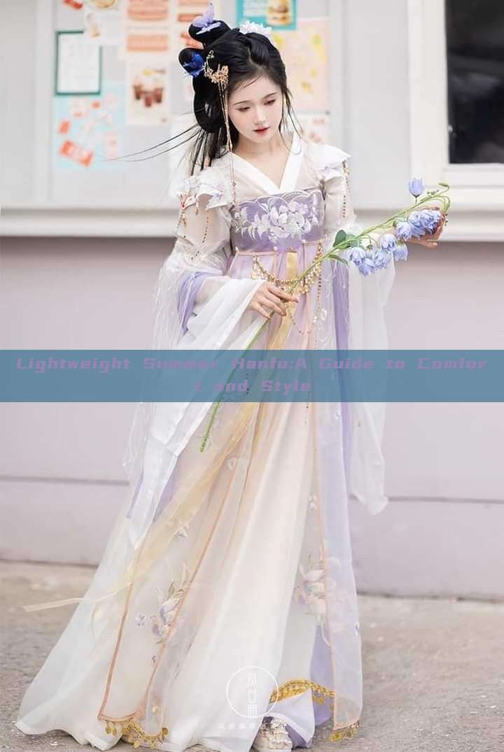 Lightweight Summer Hanfu:A Guide to Comfort and Style Lightweight Summer Hanfu:A Guide to Comfort and Style