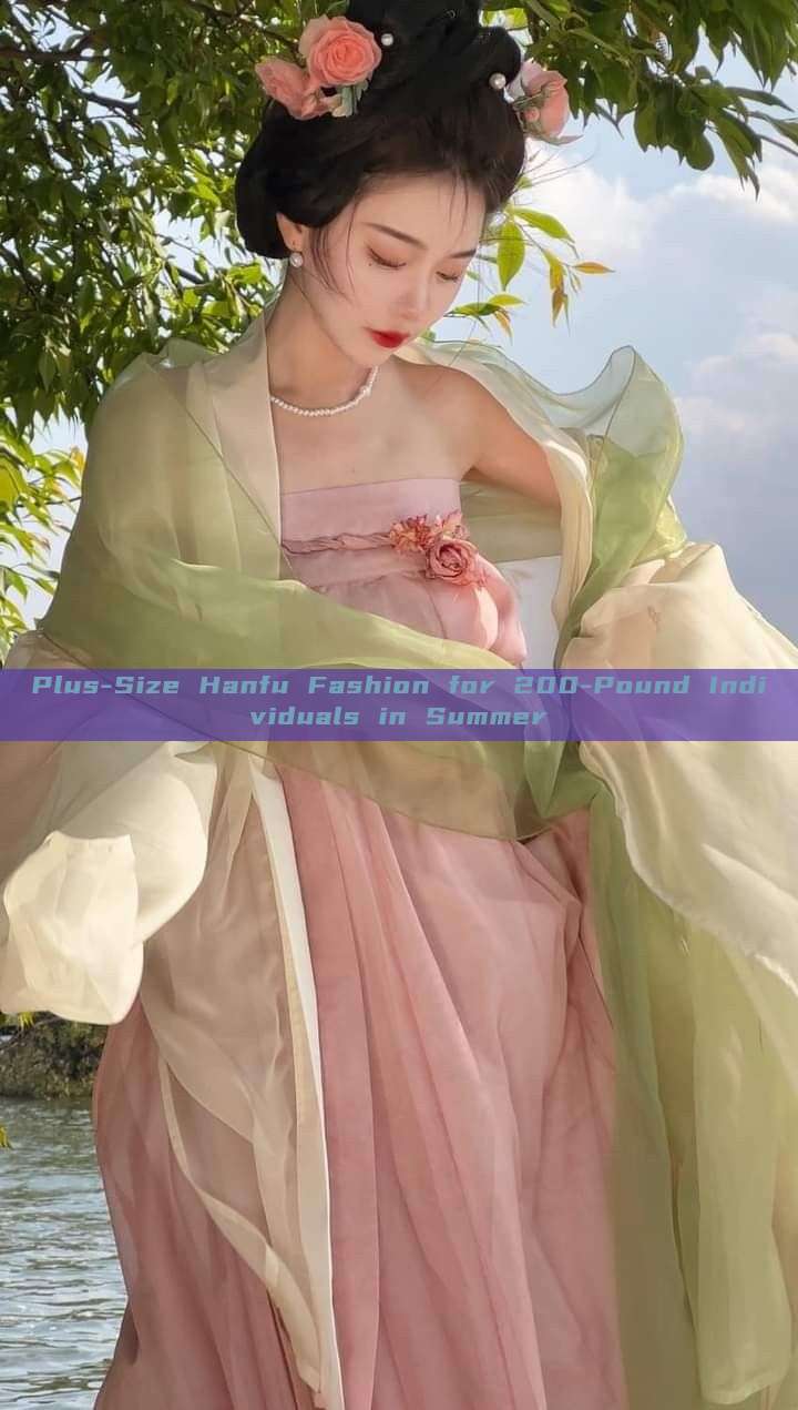 Plus-Size Hanfu Fashion for 200-Pound Individuals in Summer Plus-Size Hanfu Fashion for 200-Pound Individuals in Summer