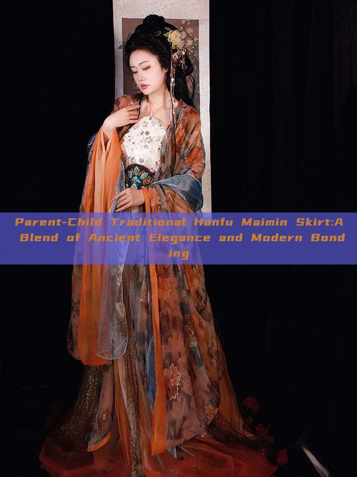 Parent-Child Traditional Hanfu Maimin Skirt:A Blend of Ancient Elegance and Modern Bonding Parent-Child Traditional Hanfu Maimin Skirt:A Blend of Ancient Elegance and Modern Bonding