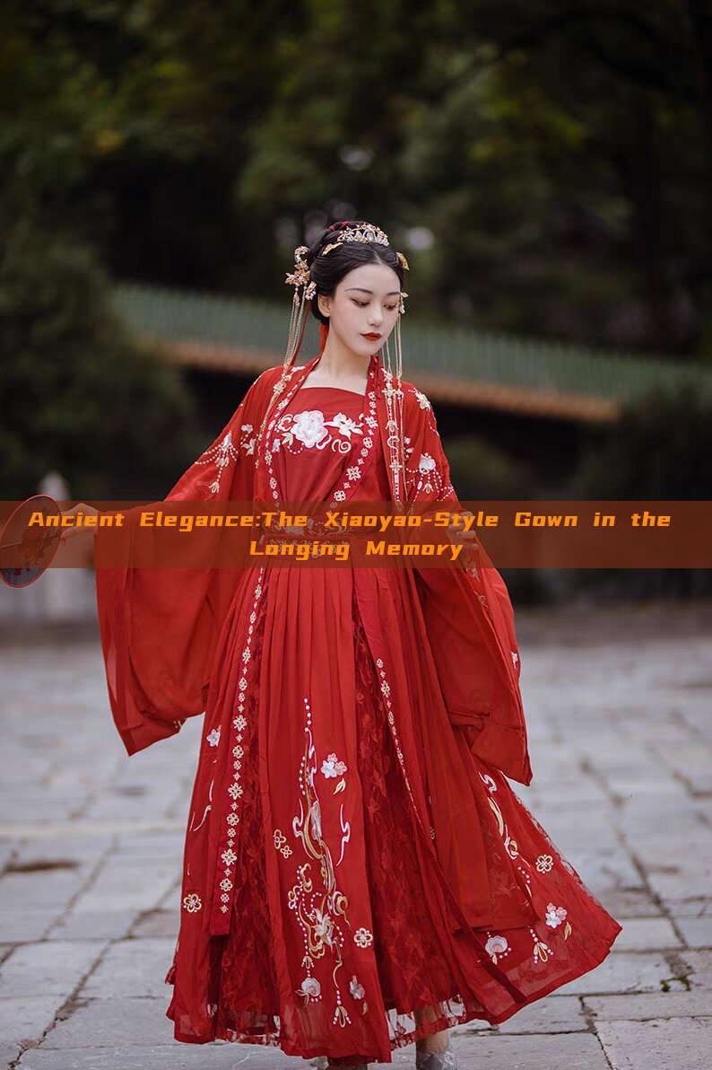 Ancient Elegance:The Xiaoyao-Style Gown in the Longing Memory Ancient Elegance:The Xiaoyao-Style Gown in the Longing Memory