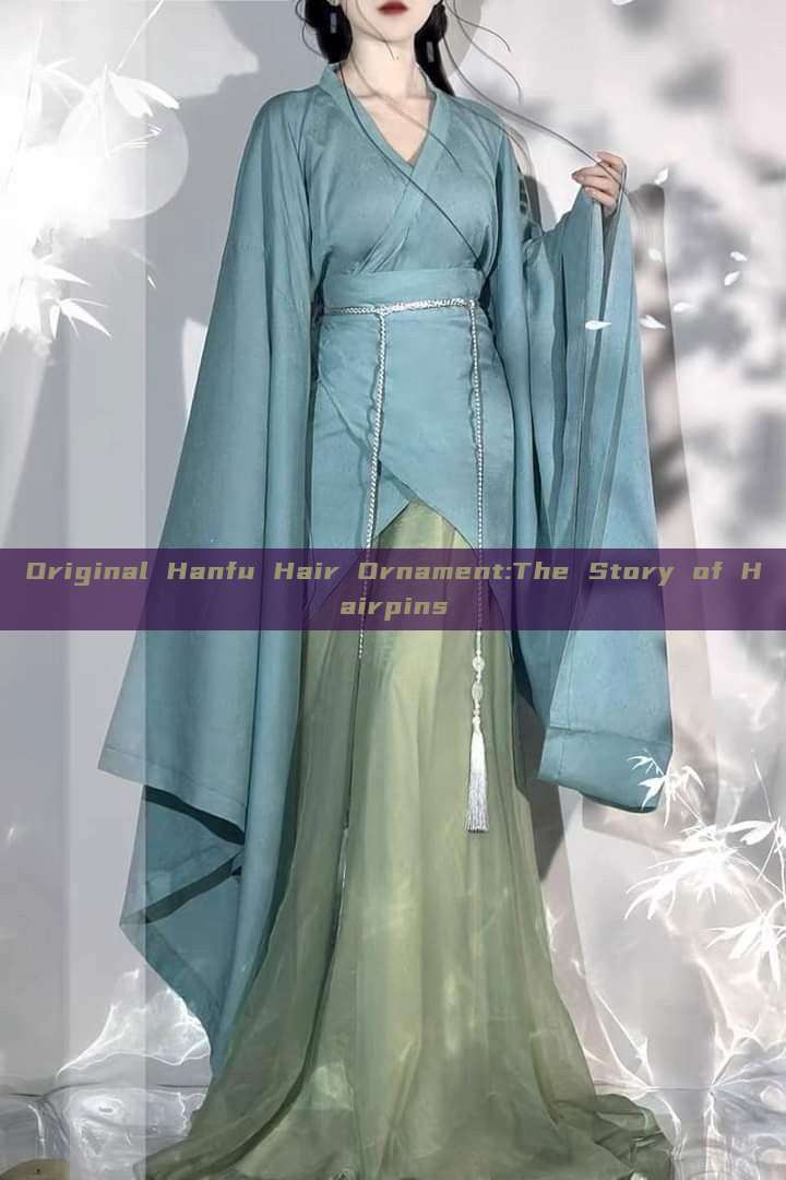 Original Hanfu Hair Ornament:The Story of Hairpins