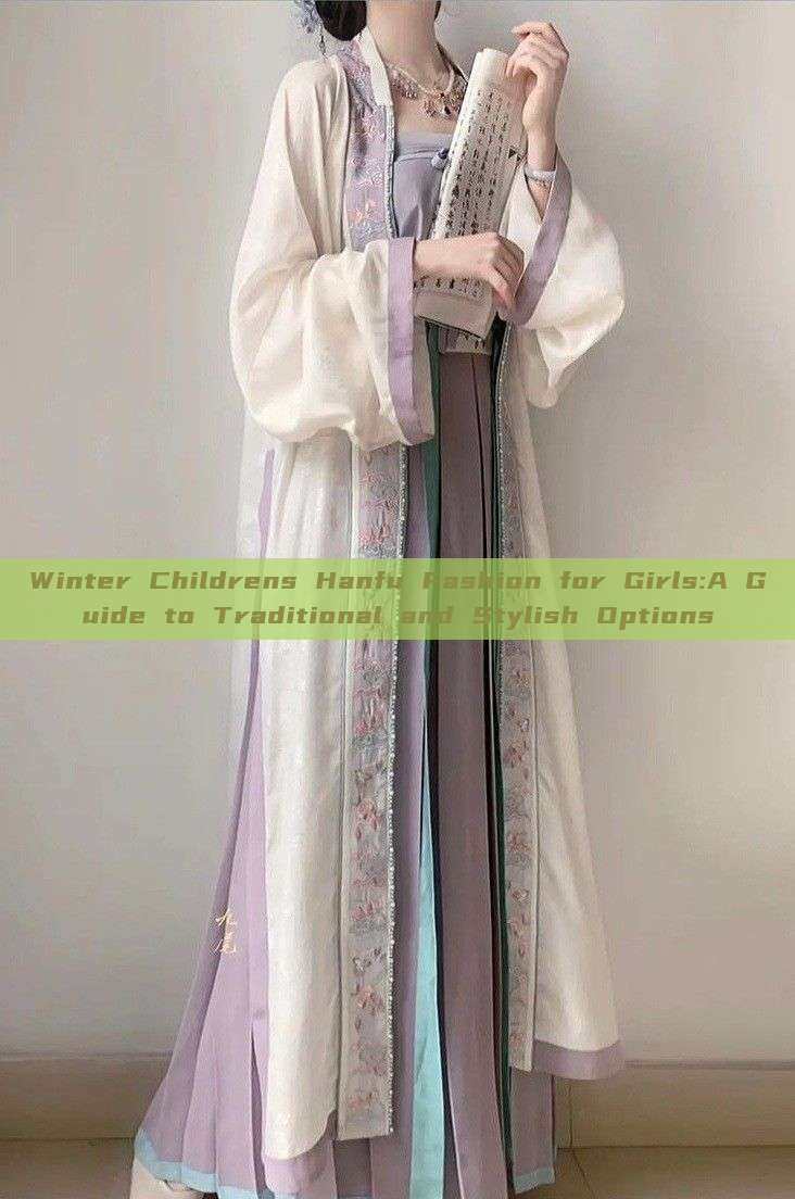 Winter Childrens Hanfu Fashion for Girls:A Guide to Traditional and Stylish Options