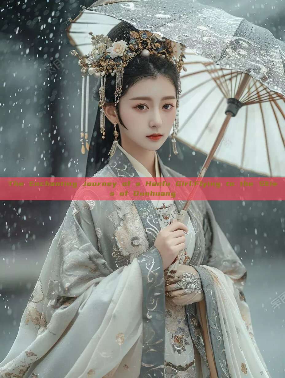 The Enchanting Journey of a Hanfu Girl:Flying to the Skies of Dunhuang The Enchanting Journey of a Hanfu Girl:Flying to the Skies of Dunhuang