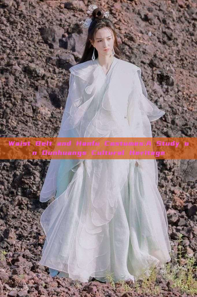 Waist Belt and Hanfu Costumes:A Study on Dunhuangs Cultural Heritage Waist Belt and Hanfu Costumes:A Study on Dunhuangs Cultural Heritage