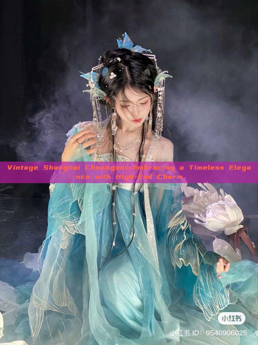 Vintage Shanghai Cheongsam:Embracing a Timeless Elegance with High-End Charm Vintage Shanghai Cheongsam:Embracing a Timeless Elegance with High-End Charm
