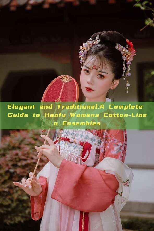Elegant and Traditional:A Complete Guide to Hanfu Womens Cotton-Linen Ensembles Elegant and Traditional:A Complete Guide to Hanfu Womens Cotton-Linen Ensembles