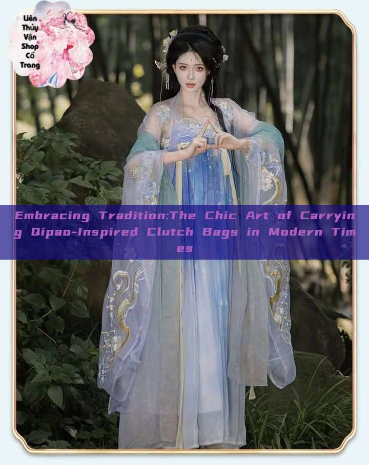 Embracing Tradition:The Chic Art of Carrying Qipao-Inspired Clutch Bags in Modern Times Embracing Tradition:The Chic Art of Carrying Qipao-Inspired Clutch Bags in Modern Times