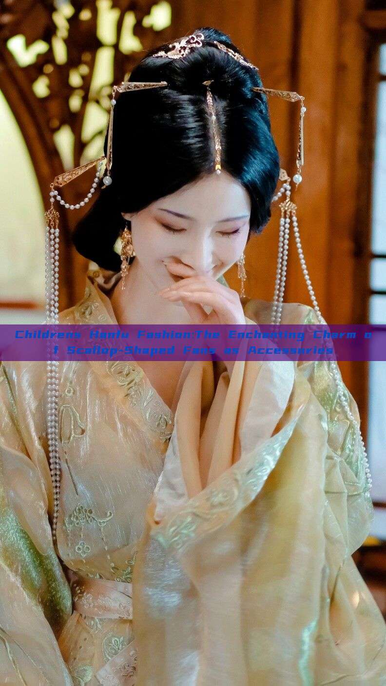 Childrens Hanfu Fashion:The Enchanting Charm of Scallop-Shaped Fans as Accessories Childrens Hanfu Fashion:The Enchanting Charm of Scallop-Shaped Fans as Accessories