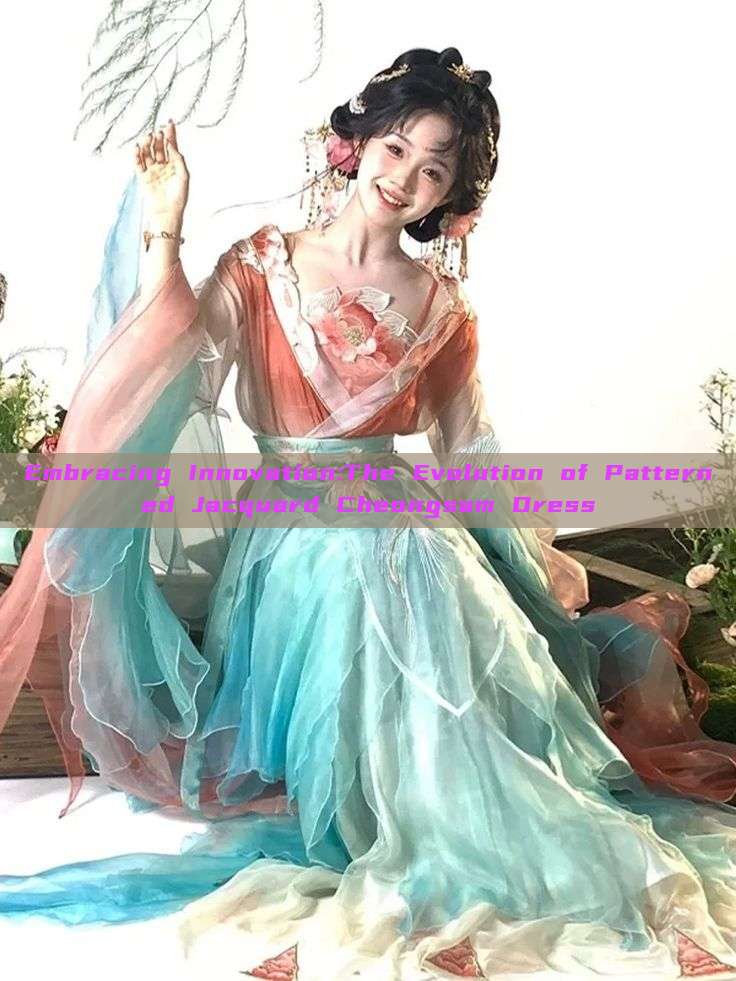 Embracing Innovation:The Evolution of Patterned Jacquard Cheongsam Dress Embracing Innovation:The Evolution of Patterned Jacquard Cheongsam Dress