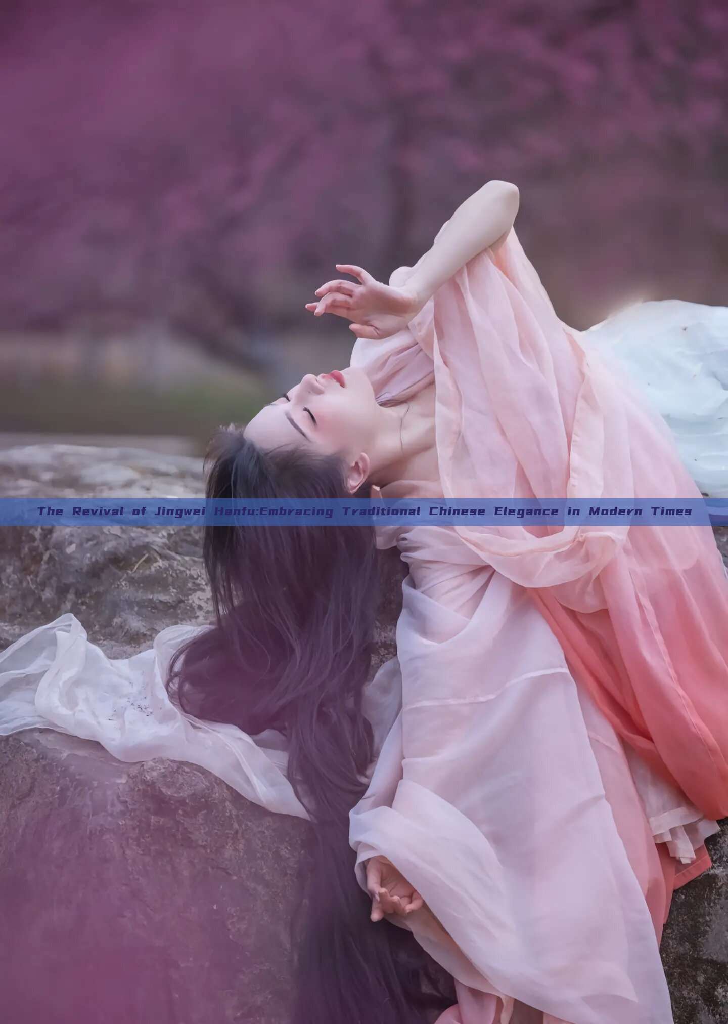 The Revival of Jingwei Hanfu:Embracing Traditional Chinese Elegance in Modern Times
