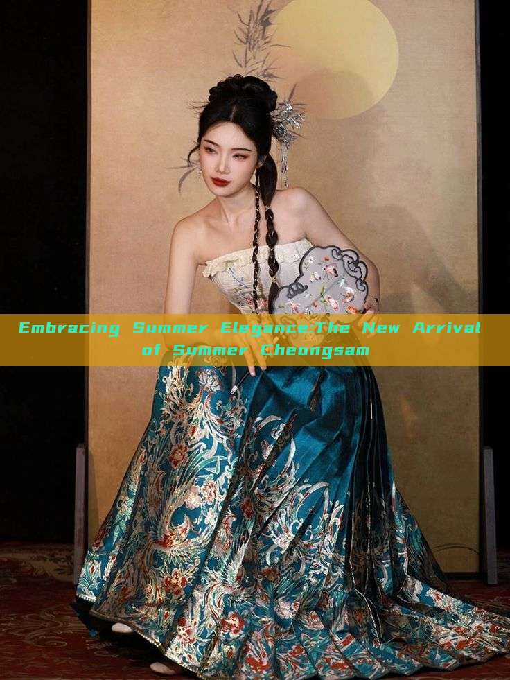 Embracing Summer Elegance:The New Arrival of Summer Cheongsam