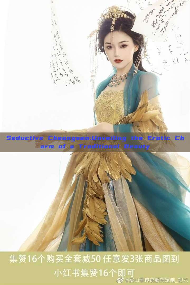 Seductive Cheongsam:Unveiling the Erotic Charm of a Traditional Beauty Seductive Cheongsam:Unveiling the Erotic Charm of a Traditional Beauty