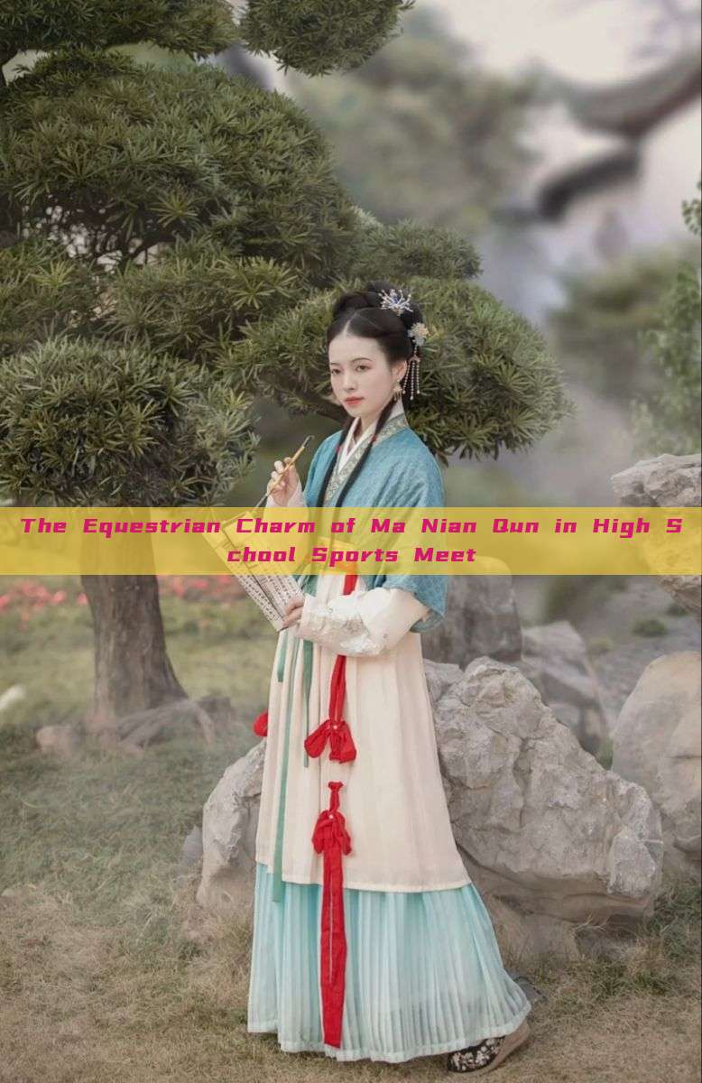 The Equestrian Charm of Ma Nian Qun in High School Sports Meet The Equestrian Charm of Ma Nian Qun in High School Sports Meet