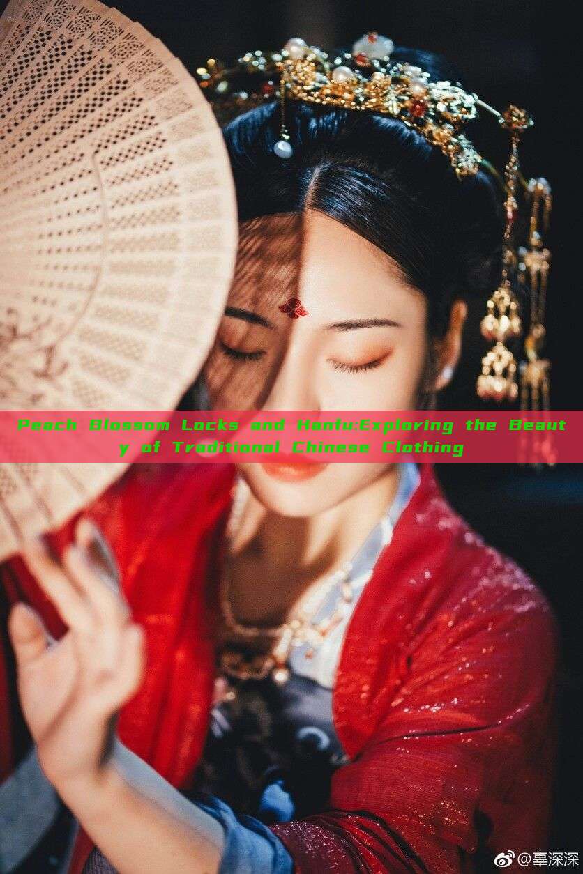 Peach Blossom Locks and Hanfu:Exploring the Beauty of Traditional Chinese Clothing Peach Blossom Locks and Hanfu:Exploring the Beauty of Traditional Chinese Clothing