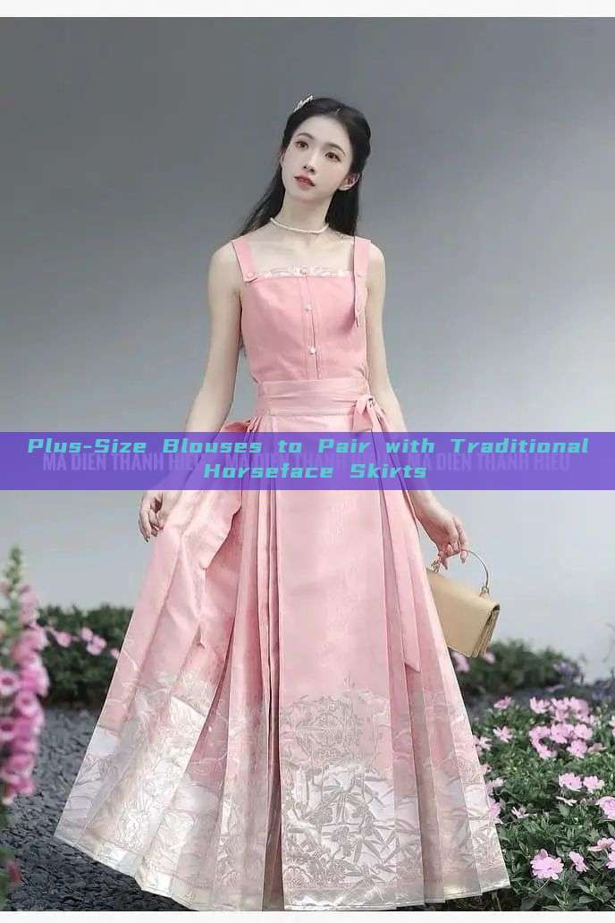 Plus-Size Blouses to Pair with Traditional Horseface Skirts Plus-Size Blouses to Pair with Traditional Horseface Skirts