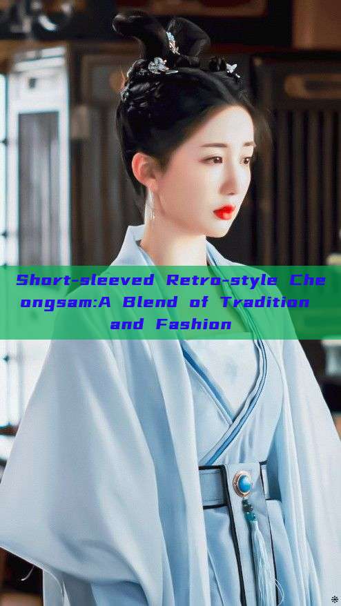 Short-sleeved Retro-style Cheongsam:A Blend of Tradition and Fashion Short-sleeved Retro-style Cheongsam:A Blend of Tradition and Fashion