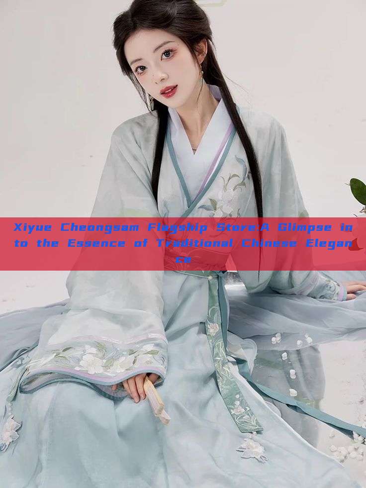 Xiyue Cheongsam Flagship Store:A Glimpse into the Essence of Traditional Chinese Elegance