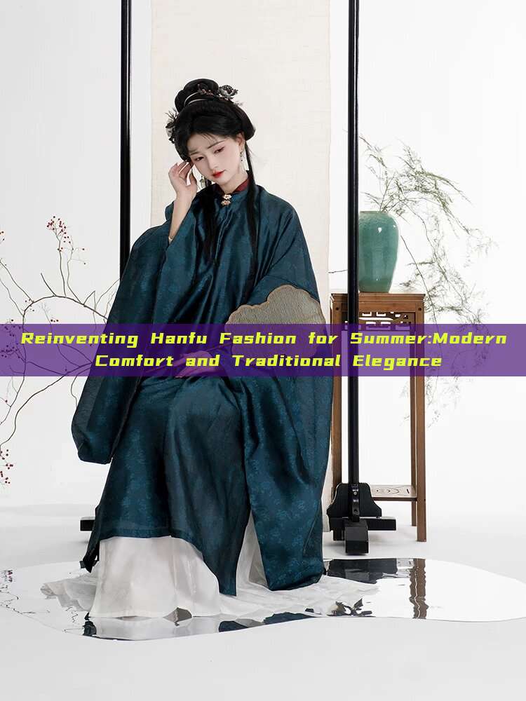 Reinventing Hanfu Fashion for Summer:Modern Comfort and Traditional Elegance Reinventing Hanfu Fashion for Summer:Modern Comfort and Traditional Elegance