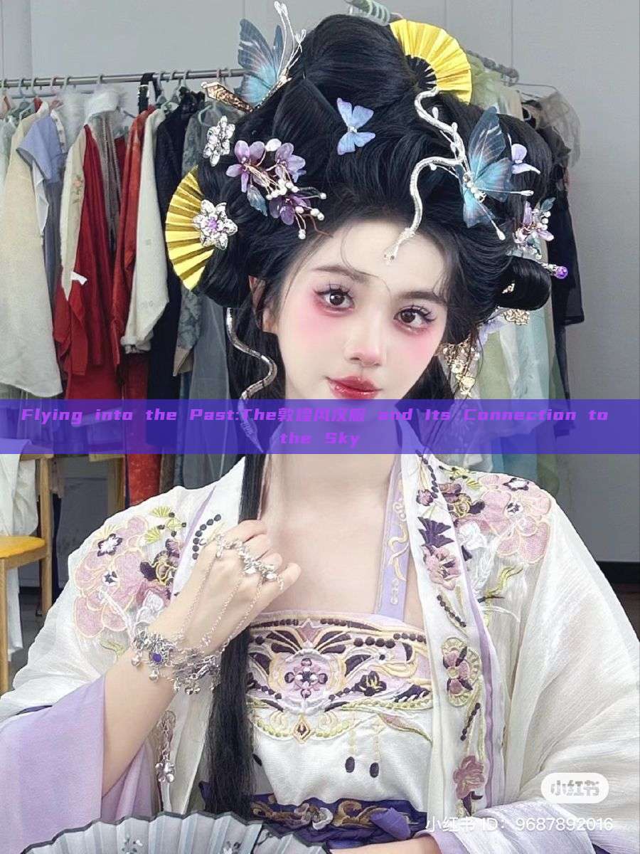 Flying into the Past:The敦煌风汉服 and Its Connection to the Sky Flying into the Past:The敦煌风汉服 and Its Connection to the Sky