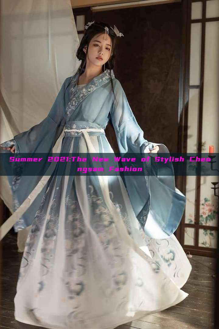 Summer 2021:The New Wave of Stylish Cheongsam Fashion Summer 2021:The New Wave of Stylish Cheongsam Fashion
