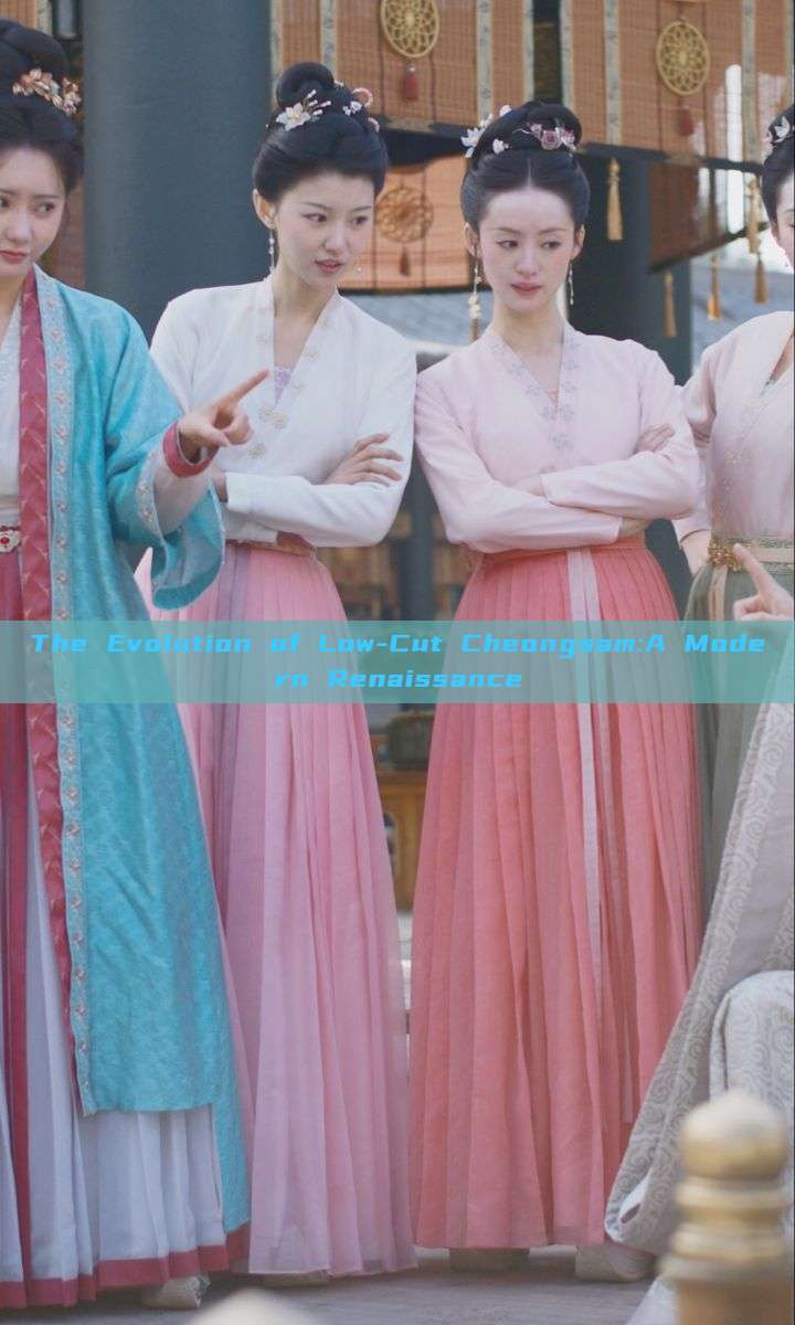 The Evolution of Low-Cut Cheongsam:A Modern Renaissance The Evolution of Low-Cut Cheongsam:A Modern Renaissance