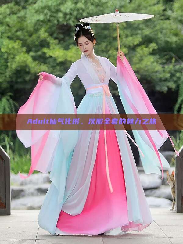 Adult仙气化形,汉服全套的魅力之旅 Adult仙气化形,汉服全套的魅力之旅