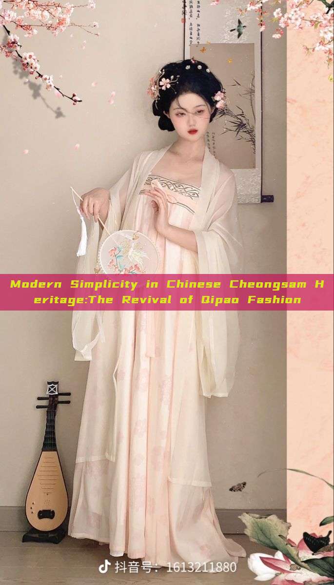 Modern Simplicity in Chinese Cheongsam Heritage:The Revival of Qipao Fashion Modern Simplicity in Chinese Cheongsam Heritage:The Revival of Qipao Fashion