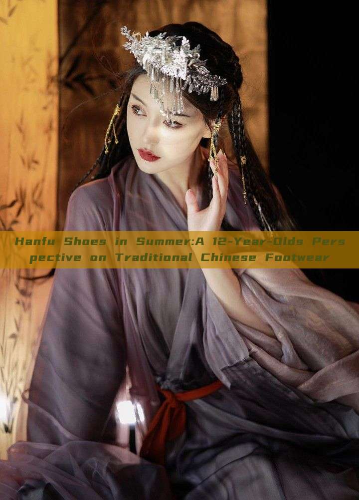 Hanfu Shoes in Summer:A 12-Year-Olds Perspective on Traditional Chinese Footwear Hanfu Shoes in Summer:A 12-Year-Olds Perspective on Traditional Chinese Footwear