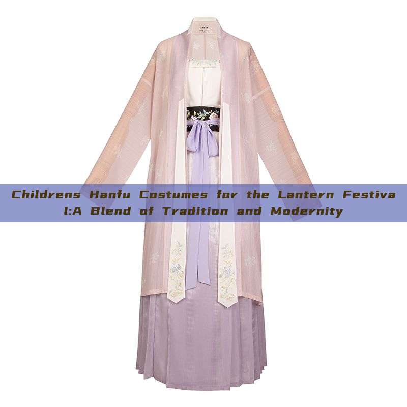 Childrens Hanfu Costumes for the Lantern Festival:A Blend of Tradition and Modernity Childrens Hanfu Costumes for the Lantern Festival:A Blend of Tradition and Modernity