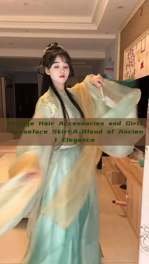 Vintage Hair Accessories and Girls Horseface Skirt:A Blend of Ancient Elegance Vintage Hair Accessories and Girls Horseface Skirt:A Blend of Ancient Elegance
