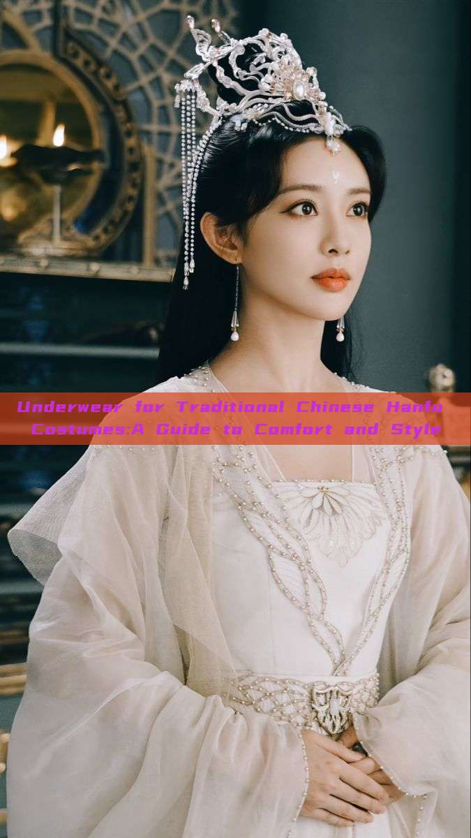 Underwear for Traditional Chinese Hanfu Costumes:A Guide to Comfort and Style Underwear for Traditional Chinese Hanfu Costumes:A Guide to Comfort and Style