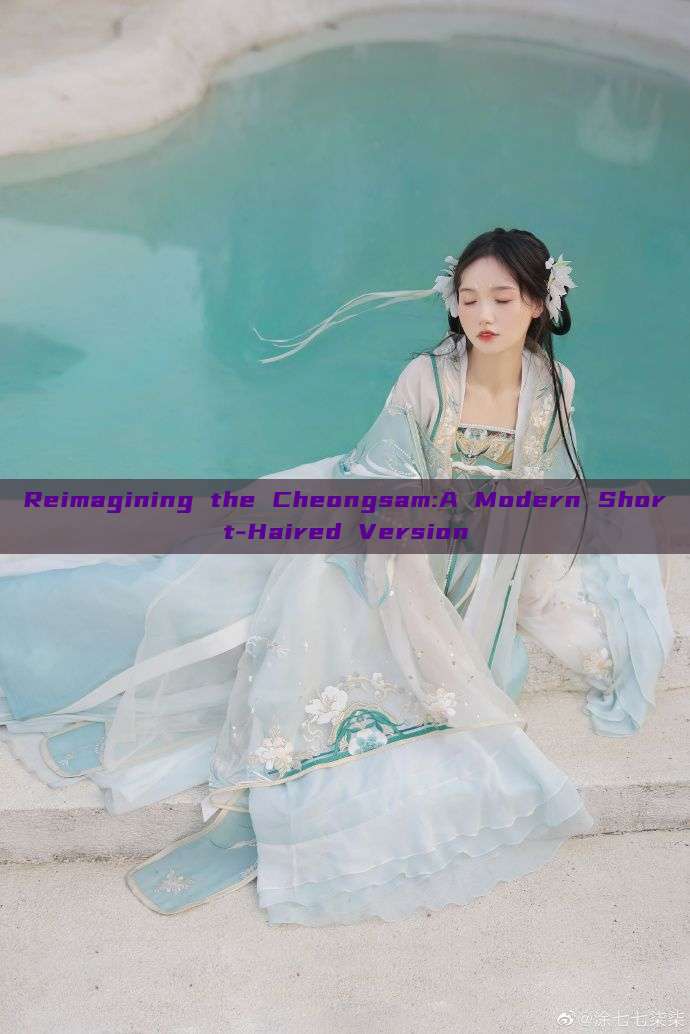 Reimagining the Cheongsam:A Modern Short-Haired Version Reimagining the Cheongsam:A Modern Short-Haired Version