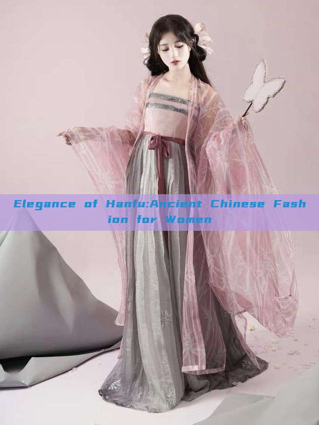 Elegance of Hanfu:Ancient Chinese Fashion for Women Elegance of Hanfu:Ancient Chinese Fashion for Women