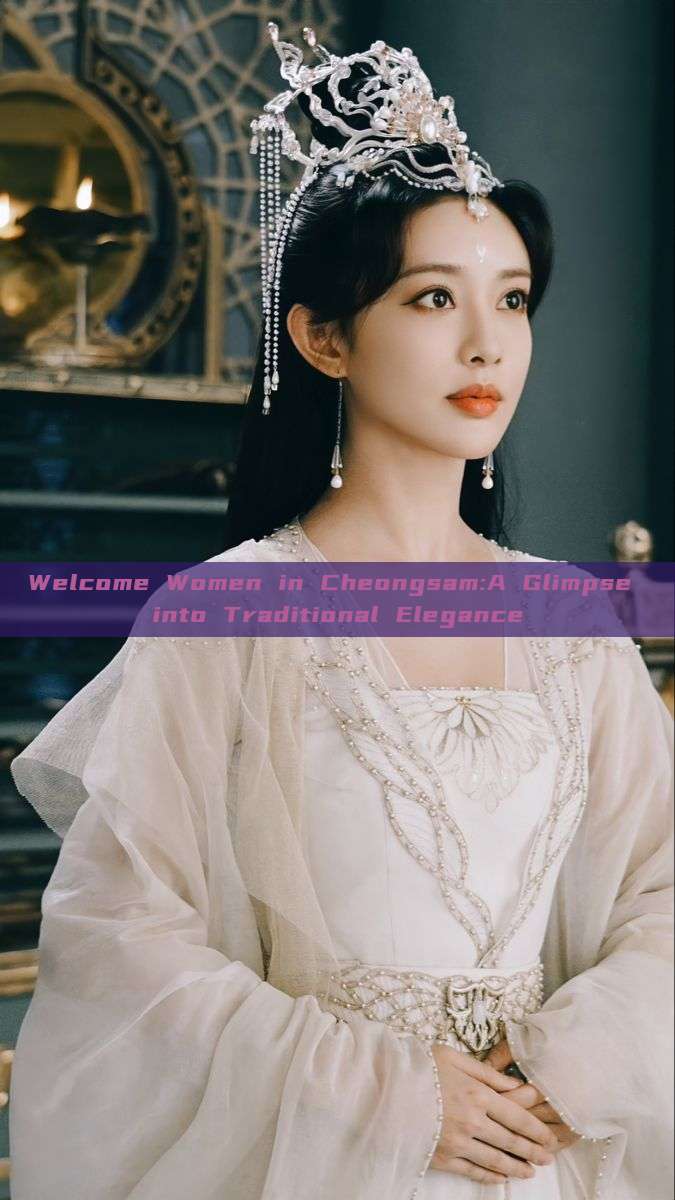Welcome Women in Cheongsam:A Glimpse into Traditional Elegance Welcome Women in Cheongsam:A Glimpse into Traditional Elegance