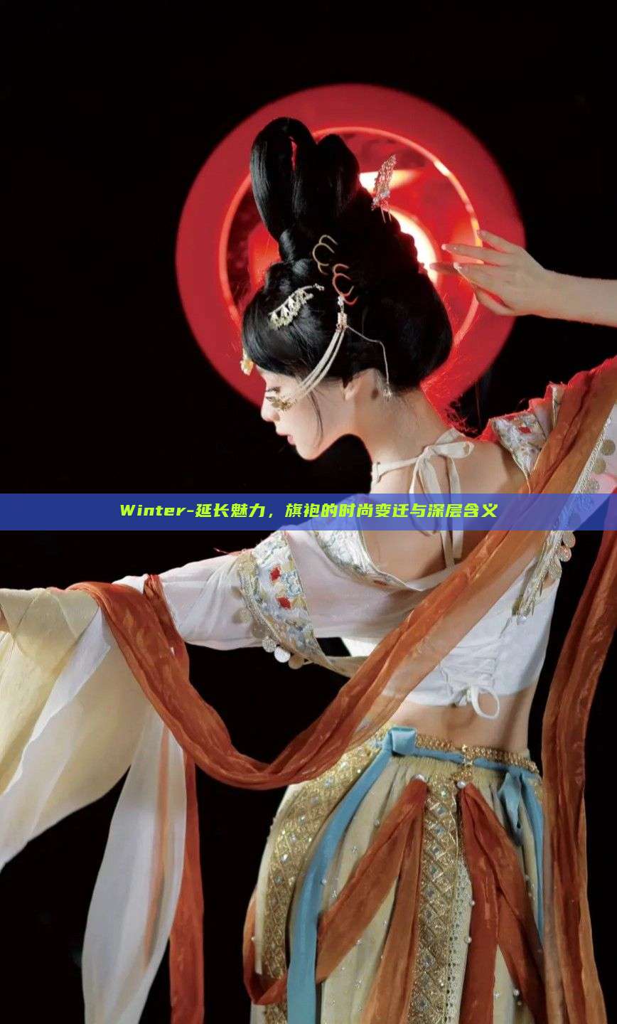 Winter-延长魅力，旗袍的时尚变迁与深层含义
