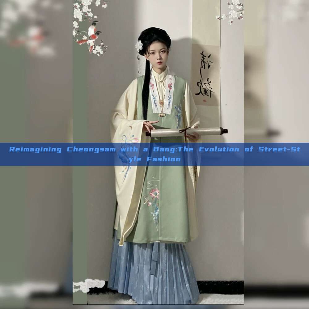 Reimagining Cheongsam with a Bang:The Evolution of Street-Style Fashion Reimagining Cheongsam with a Bang:The Evolution of Street-Style Fashion