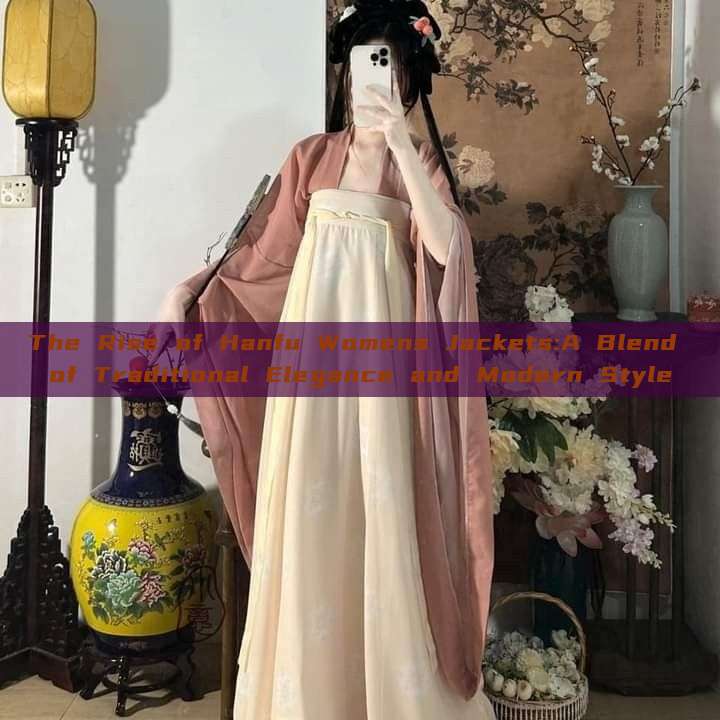 The Rise of Hanfu Womens Jackets:A Blend of Traditional Elegance and Modern Style The Rise of Hanfu Womens Jackets:A Blend of Traditional Elegance and Modern Style