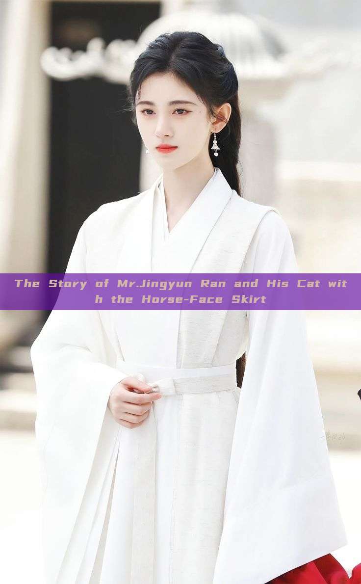 The Story of Mr.Jingyun Ran and His Cat with the Horse-Face Skirt The Story of Mr.Jingyun Ran and His Cat with the Horse-Face Skirt