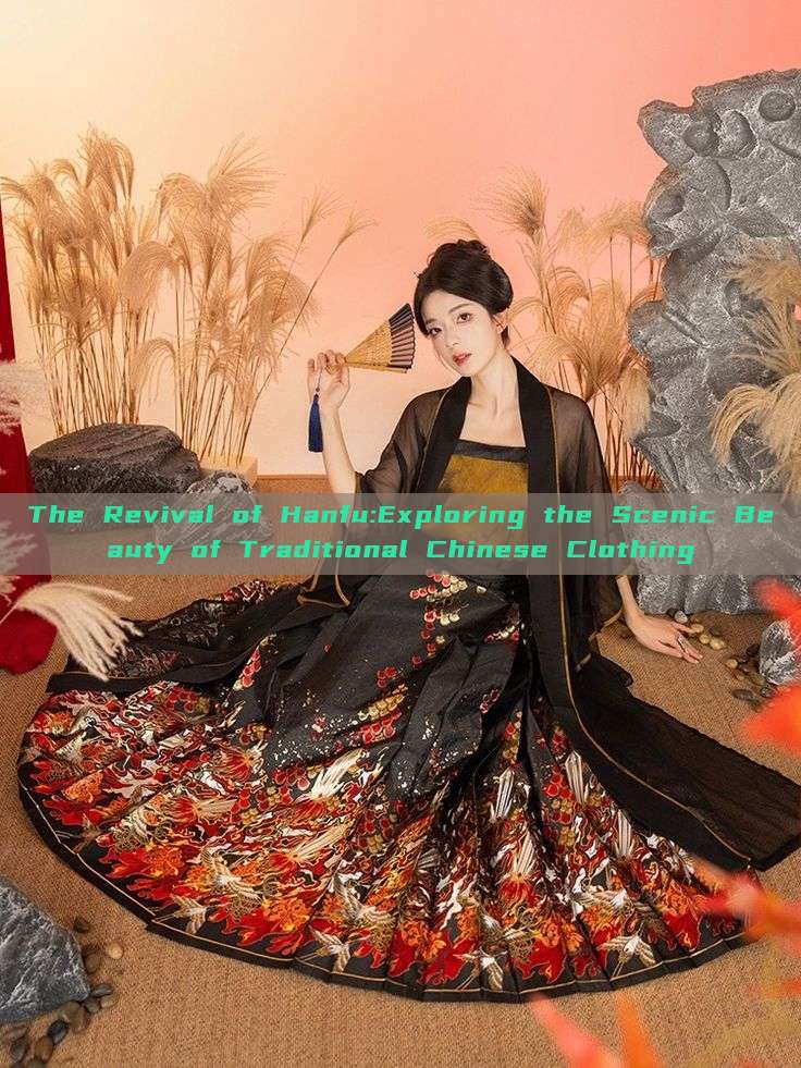 The Revival of Hanfu:Exploring the Scenic Beauty of Traditional Chinese Clothing The Revival of Hanfu:Exploring the Scenic Beauty of Traditional Chinese Clothing