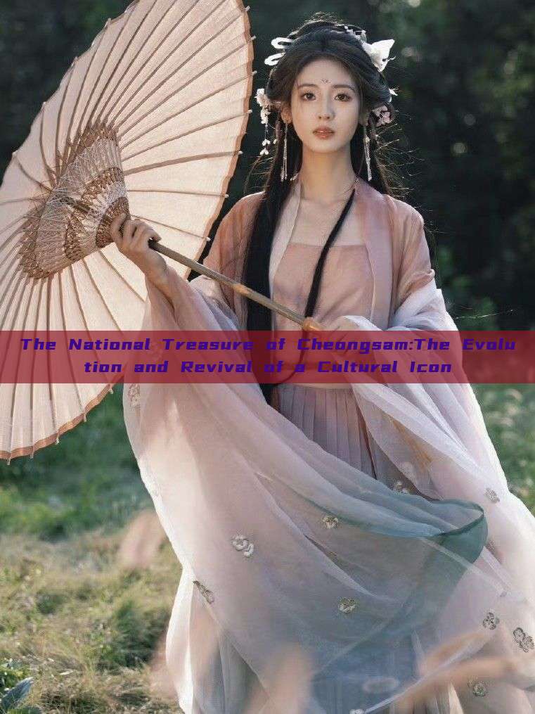 The National Treasure of Cheongsam:The Evolution and Revival of a Cultural Icon The National Treasure of Cheongsam:The Evolution and Revival of a Cultural Icon