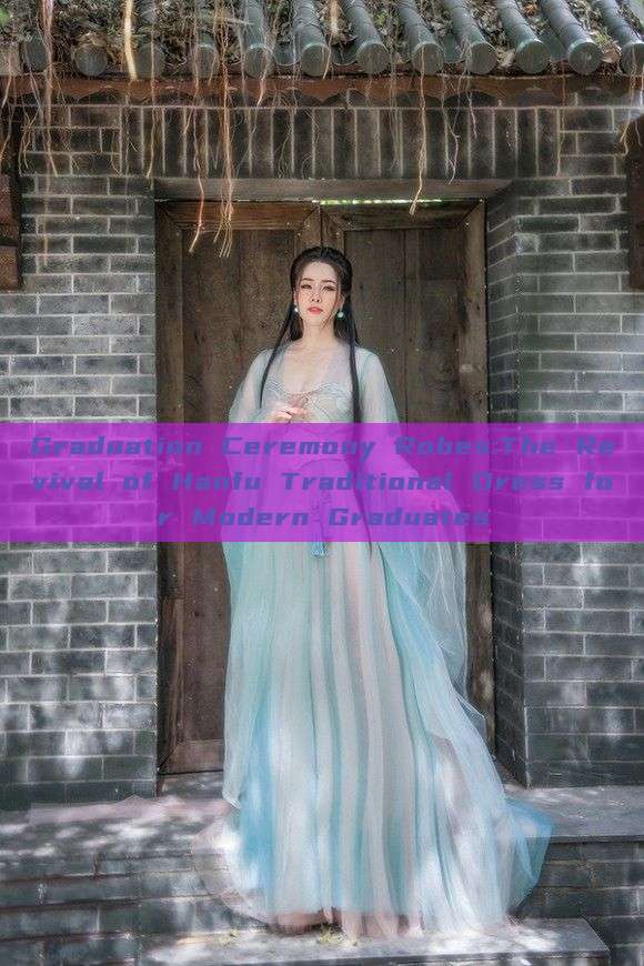 Graduation Ceremony Robes:The Revival of Hanfu Traditional Dress for Modern Graduates Graduation Ceremony Robes:The Revival of Hanfu Traditional Dress for Modern Graduates