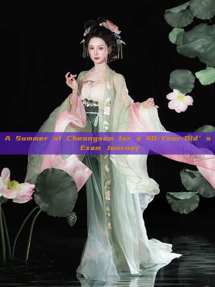 A Summer of Cheongsam for a 40-Year-Old’s Exam Journey A Summer of Cheongsam for a 40-Year-Old’s Exam Journey