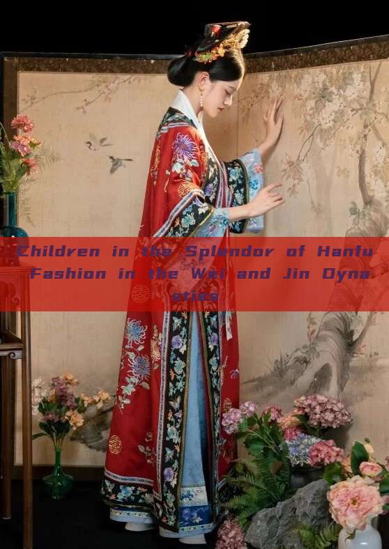 Children in the Splendor of Hanfu Fashion in the Wei and Jin Dynasties